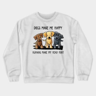 Dogs Make Me Happy Humans Make My Head Hurt Crewneck Sweatshirt